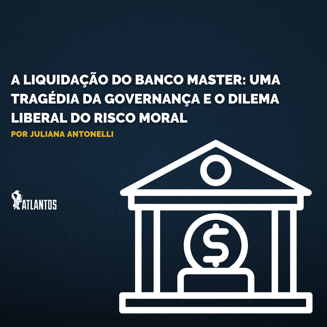A Liquidação do Banco Master: Uma Tragédia da Governança e o Dilema Liberal do Risco Moral