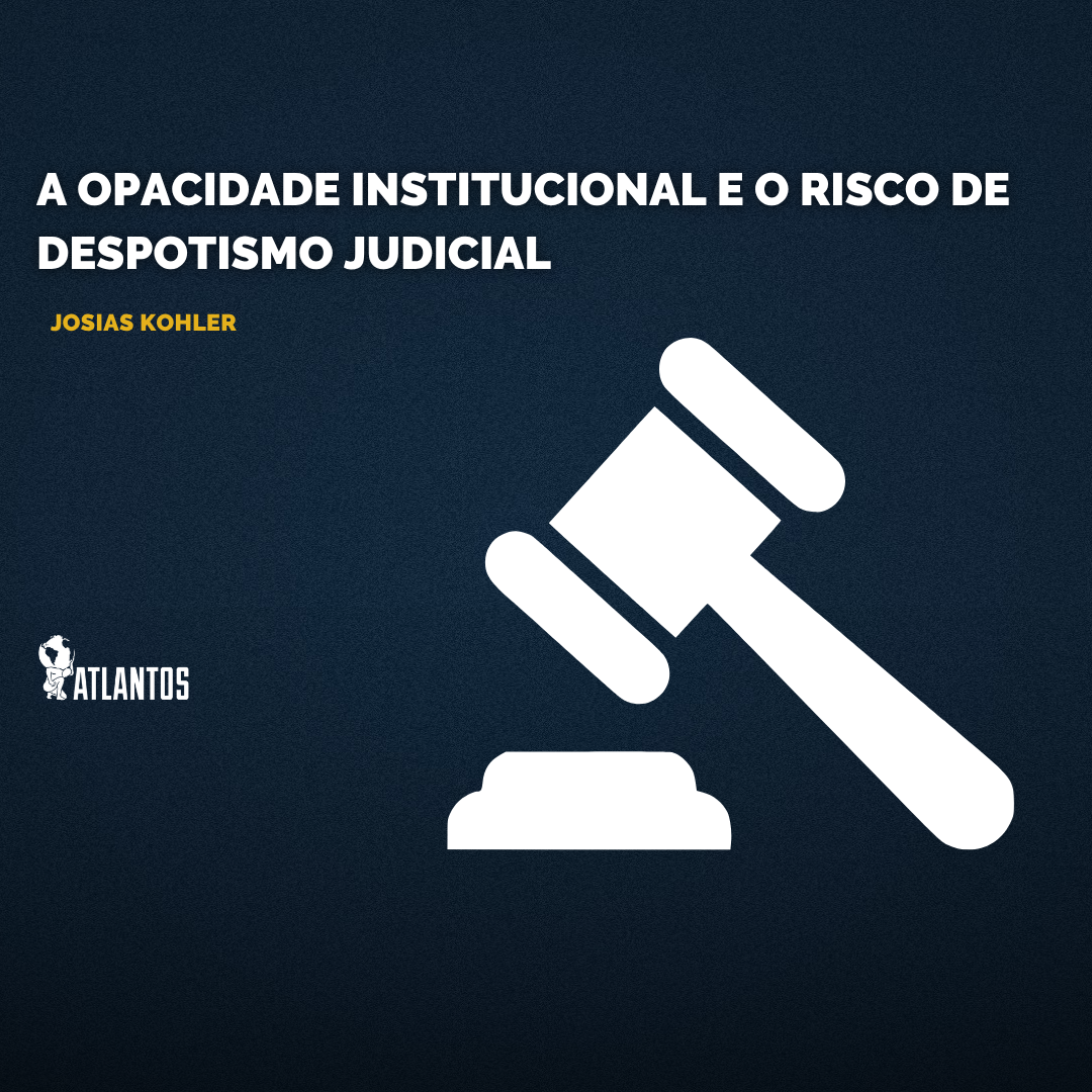 A OPACIDADE INSTITUCIONAL E O RISCO DE DESPOTISMO JUDICIAL