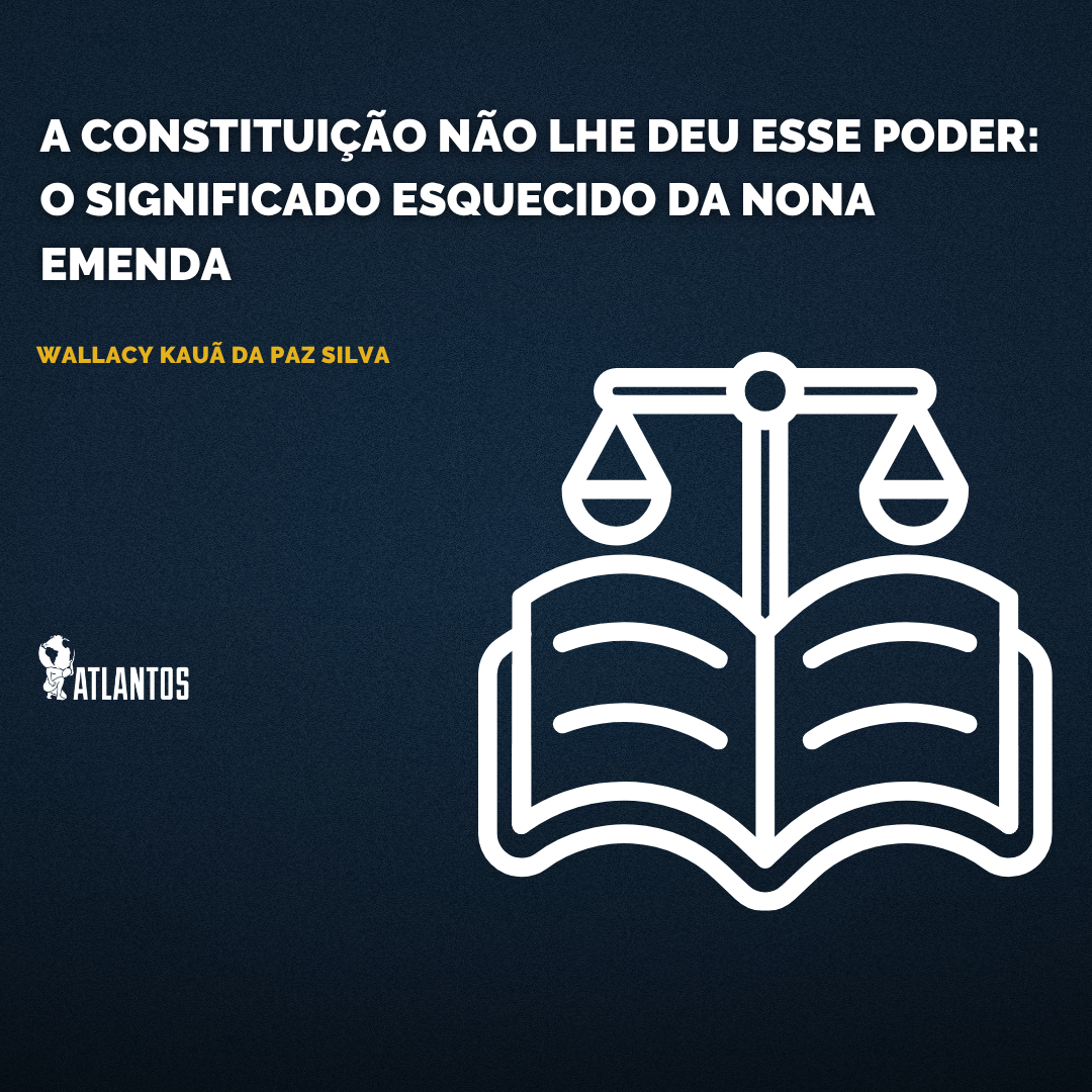 A CONSTITUIÇÃO NÃO LHE DEU ESSE PODER: O SIGNIFICADO ESQUECIDO DA NONA EMENDA 